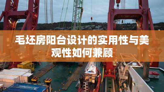 毛坯房阳台设计的实用性与美观性如何兼顾