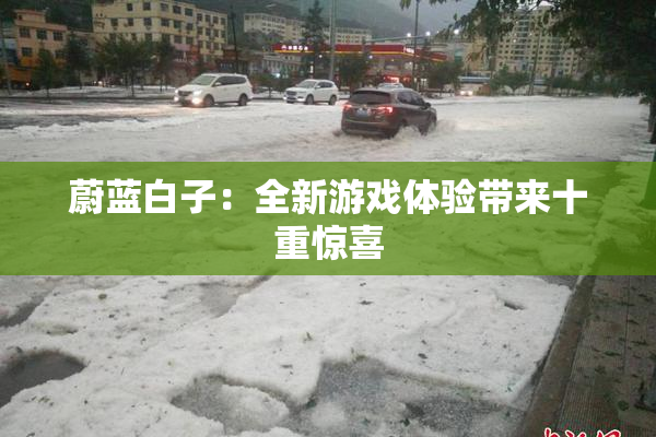 蔚蓝白子：全新游戏体验带来十重惊喜