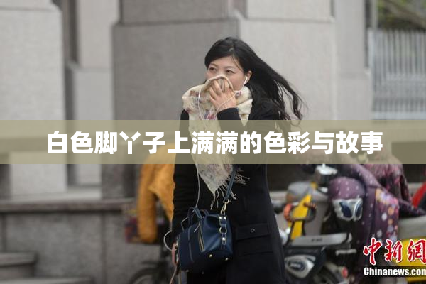 白色脚丫子上满满的色彩与故事
