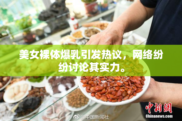 美女裸体爆乳引发热议，网络纷纷讨论其实力。