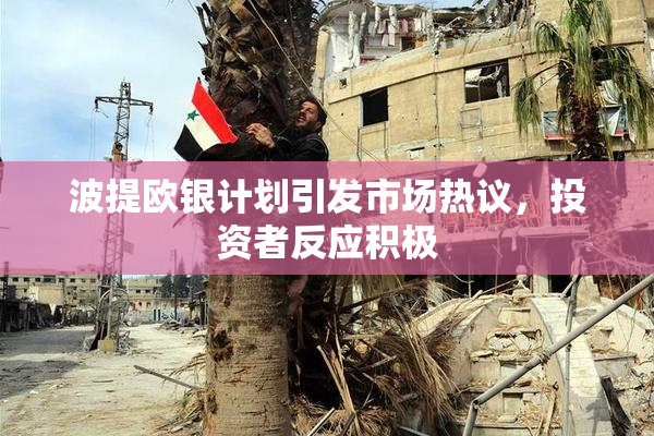 波提欧银计划引发市场热议，投资者反应积极