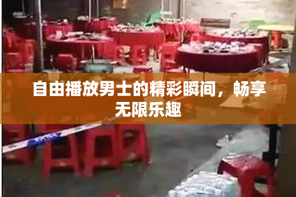 自由播放男士的精彩瞬间，畅享无限乐趣