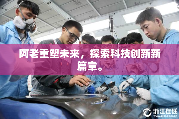 阿老重塑未来，探索科技创新新篇章。