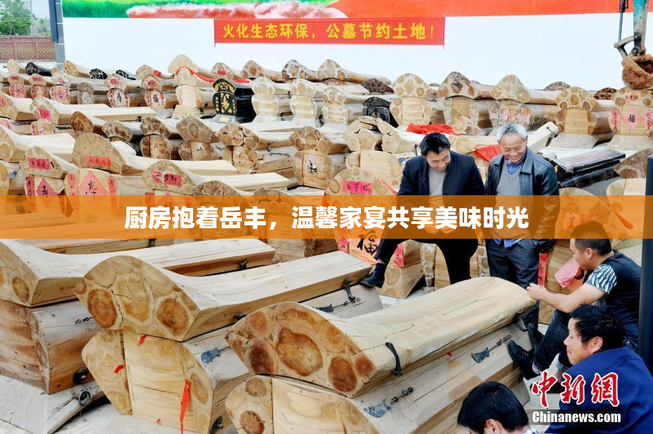 厨房抱着岳丰，温馨家宴共享美味时光