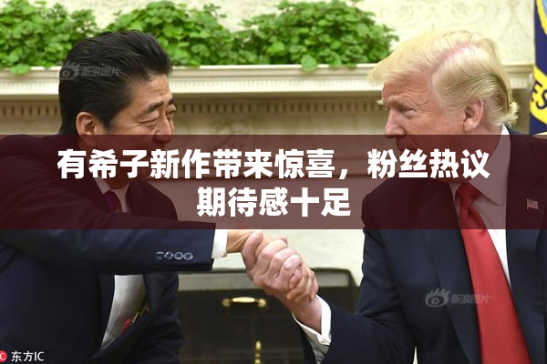 有希子新作带来惊喜，粉丝热议期待感十足