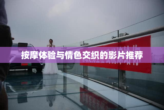 按摩体验与情色交织的影片推荐