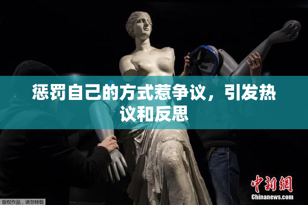 惩罚自己的方式惹争议，引发热议和反思