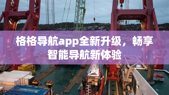 格格导航app全新升级，畅享智能导航新体验
