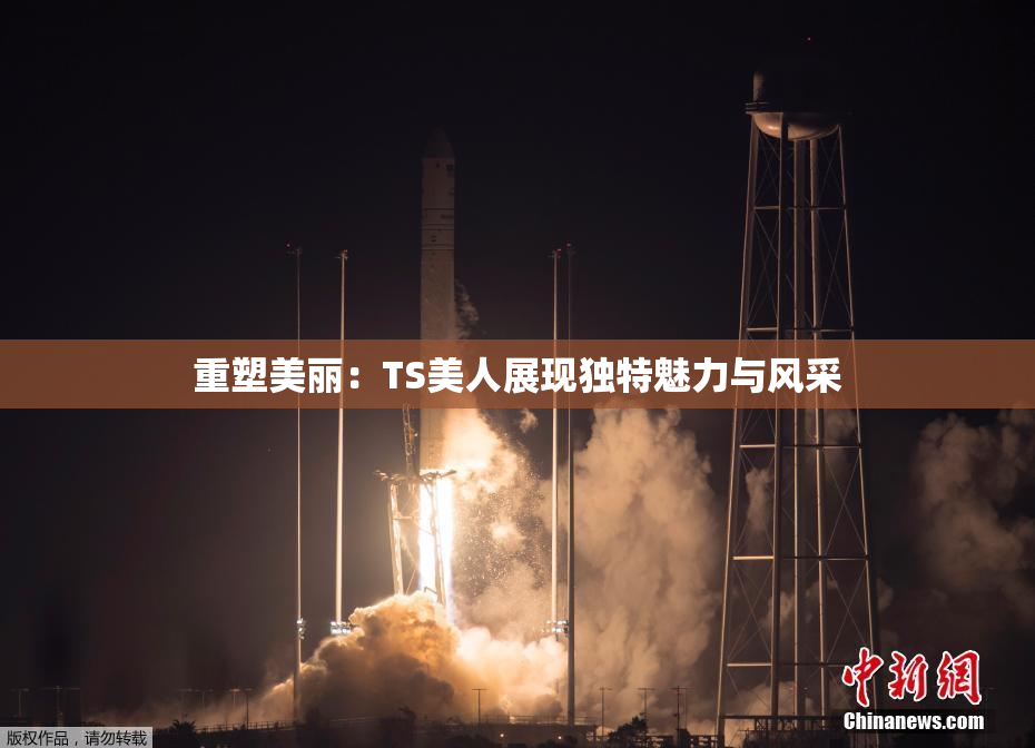 重塑美丽：TS美人展现独特魅力与风采