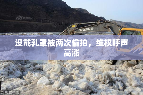 没戴乳罩被两次偷拍，维权呼声高涨