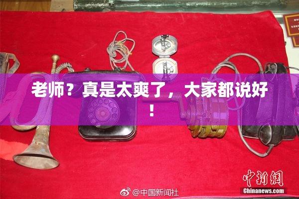老师？真是太爽了，大家都说好！