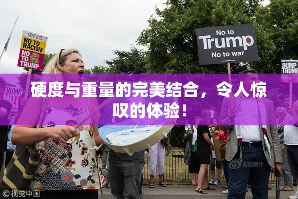 硬度与重量的完美结合，令人惊叹的体验！