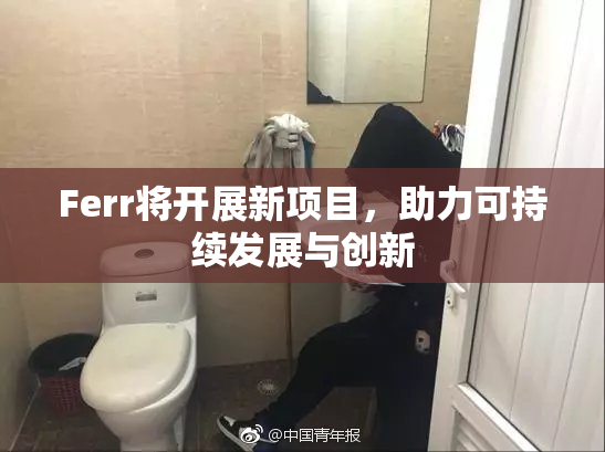 Ferr将开展新项目，助力可持续发展与创新