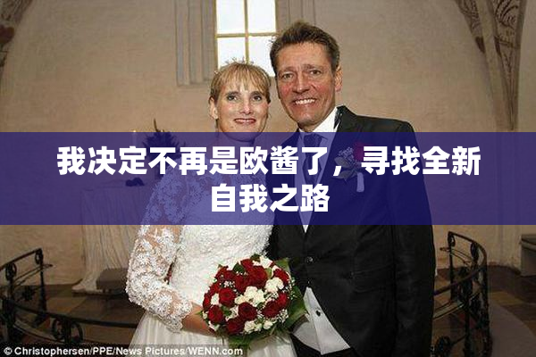 我决定不再是欧酱了，寻找全新自我之路