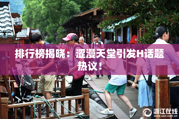 排行榜揭晓：涩漫天堂引发H话题热议！
