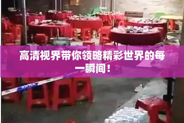 高清视界带你领略精彩世界的每一瞬间！
