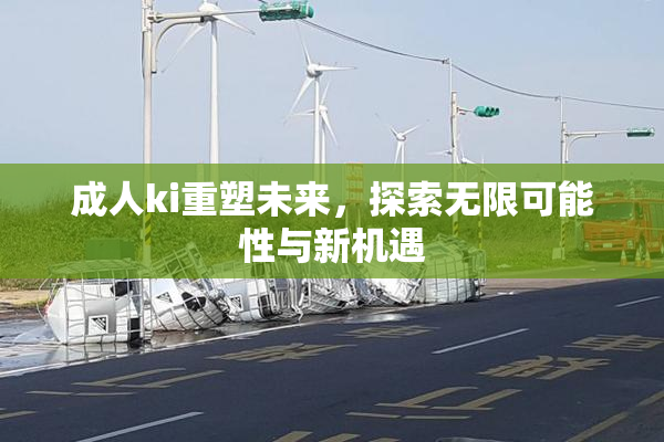 成人ki重塑未来，探索无限可能性与新机遇