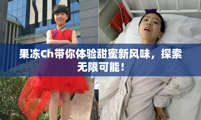 果冻Ch带你体验甜蜜新风味，探索无限可能！