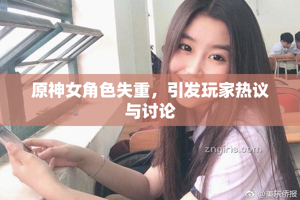 原神女角色失重，引发玩家热议与讨论
