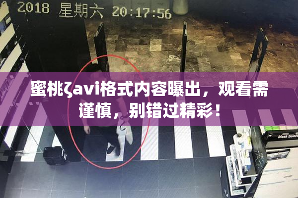 蜜桃ζavi格式内容曝出，观看需谨慎，别错过精彩！