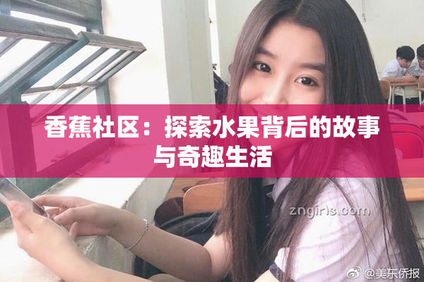 香蕉社区：探索水果背后的故事与奇趣生活