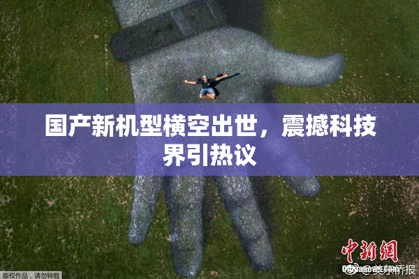 国产新机型横空出世，震撼科技界引热议