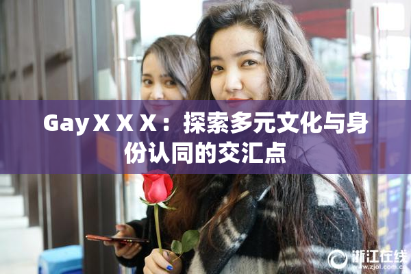 GayⅩⅩⅩ：探索多元文化与身份认同的交汇点