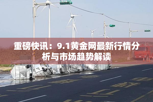 重磅快讯：9.1黄金网最新行情分析与市场趋势解读