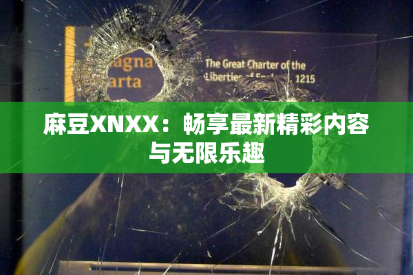麻豆XNXX：畅享最新精彩内容与无限乐趣