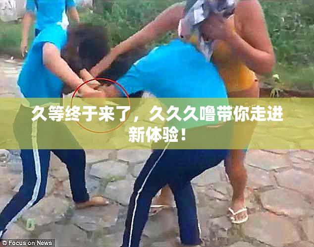久等终于来了，久久久噜带你走进新体验！