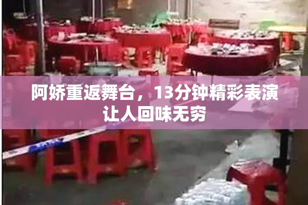 阿娇重返舞台，13分钟精彩表演让人回味无穷