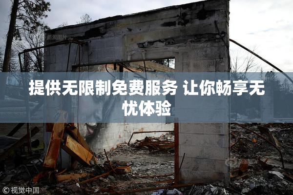 提供无限制免费服务 让你畅享无忧体验
