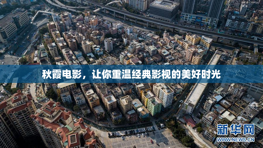 秋霞电影，让你重温经典影视的美好时光