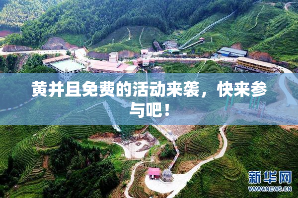 黄并且免费的活动来袭，快来参与吧！
