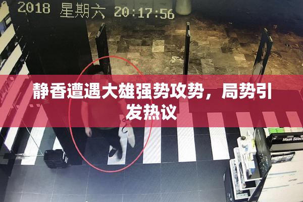 静香遭遇大雄强势攻势，局势引发热议