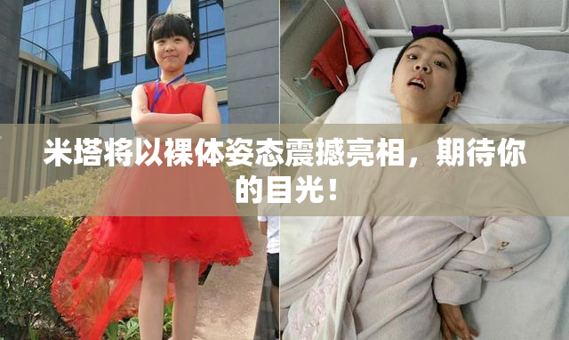 米塔将以裸体姿态震撼亮相，期待你的目光！