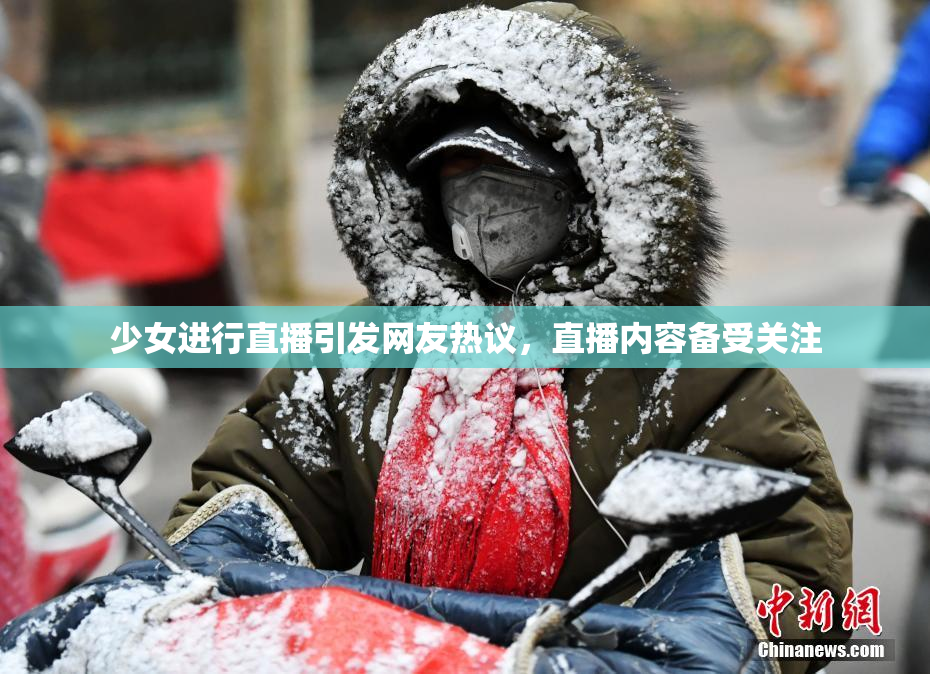 少女进行直播引发网友热议，直播内容备受关注