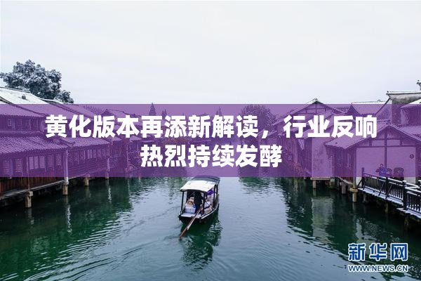 黄化版本再添新解读，行业反响热烈持续发酵