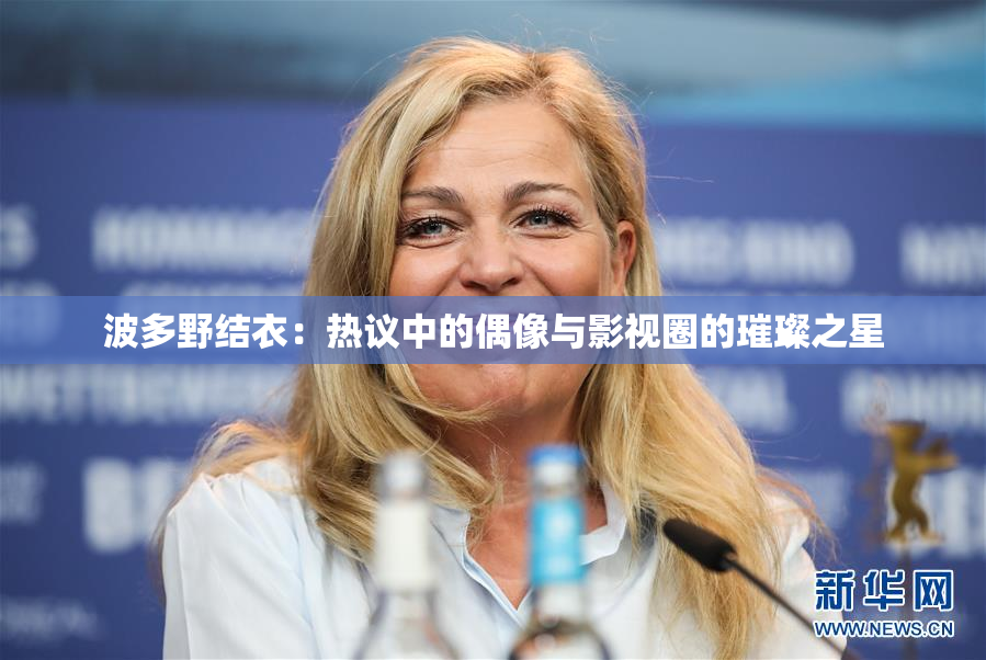 波多野结衣：热议中的偶像与影视圈的璀璨之星