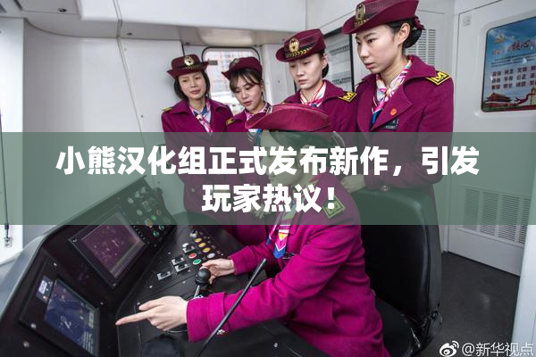 小熊汉化组正式发布新作，引发玩家热议！