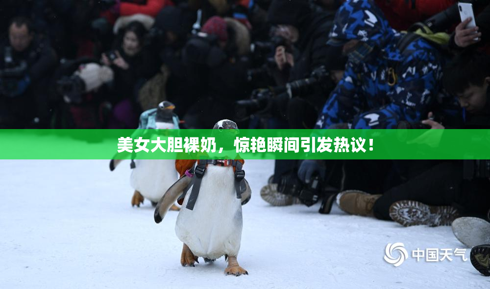美女大胆裸奶，惊艳瞬间引发热议！