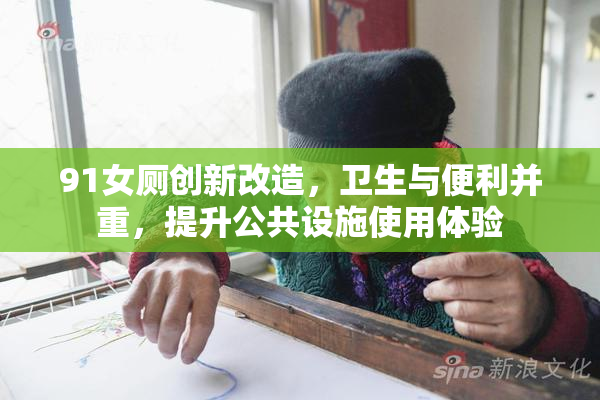 91女厕创新改造，卫生与便利并重，提升公共设施使用体验