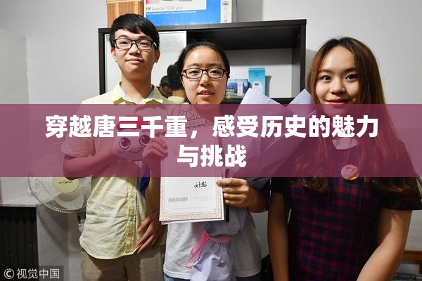 穿越唐三千重，感受历史的魅力与挑战