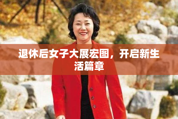退休后女子大展宏图，开启新生活篇章