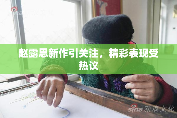 赵露思新作引关注，精彩表现受热议