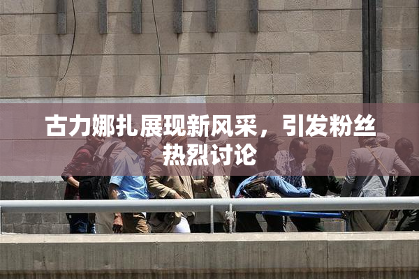 古力娜扎展现新风采，引发粉丝热烈讨论