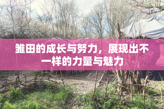 雏田的成长与努力，展现出不一样的力量与魅力