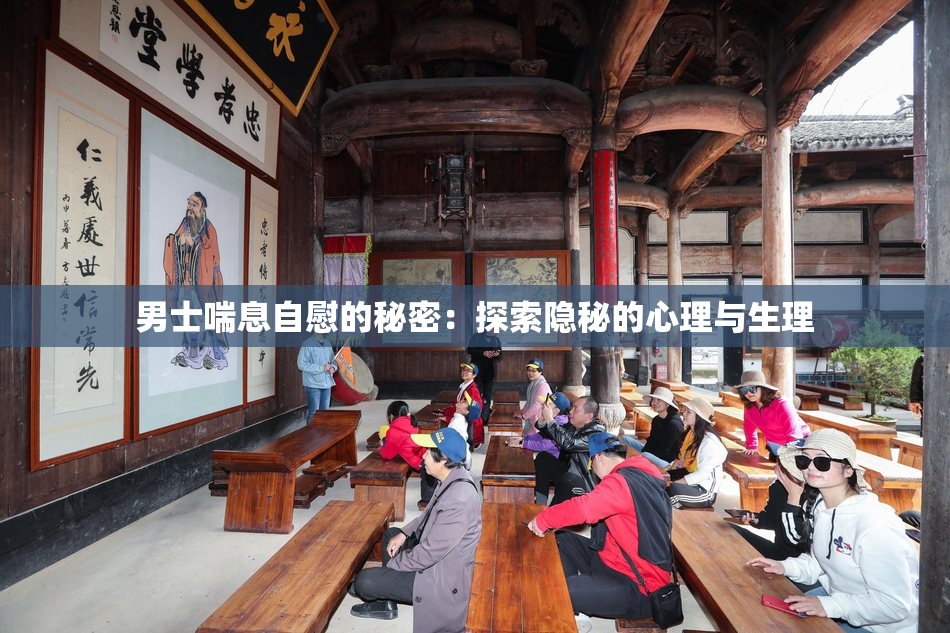男士喘息自慰的秘密：探索隐秘的心理与生理