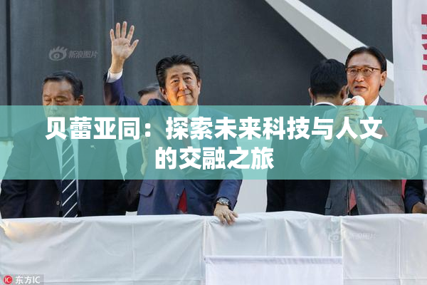 贝蕾亚同：探索未来科技与人文的交融之旅