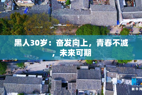 黑人30岁：奋发向上，青春不减，未来可期